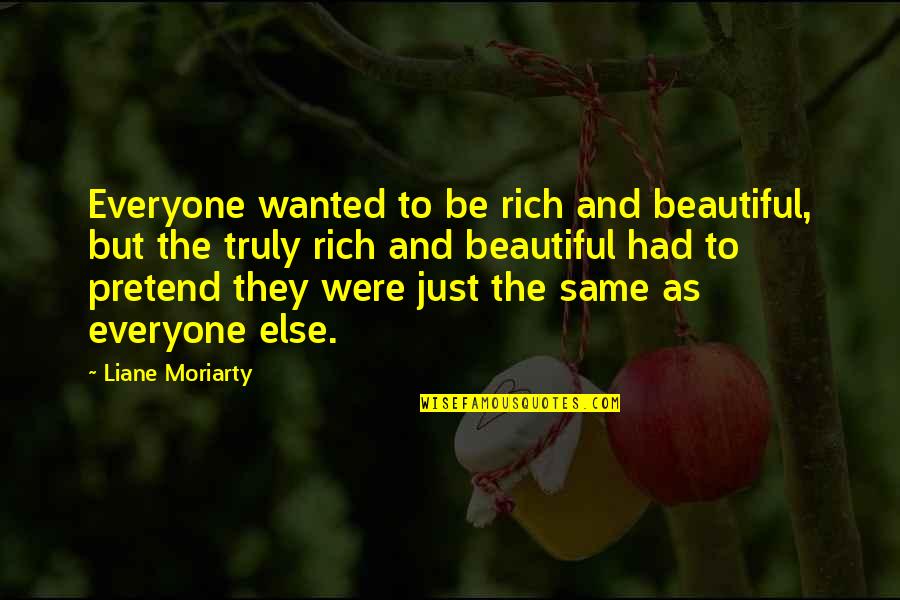 You Truly Beautiful Quotes By Liane Moriarty: Everyone wanted to be rich and beautiful, but You Truly Beautiful Quotes By Liane Moriarty: Everyone wanted to be rich and beautiful, but