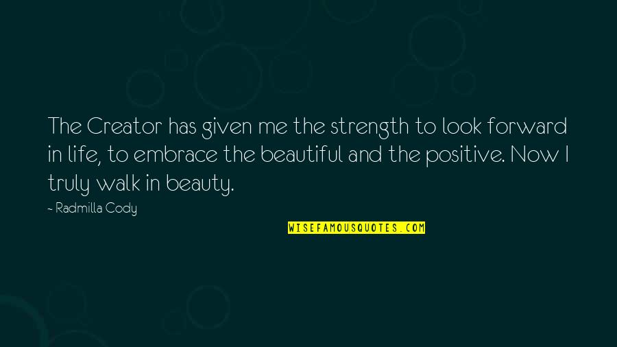 You Truly Beautiful Quotes By Radmilla Cody: The Creator has given me the strength to