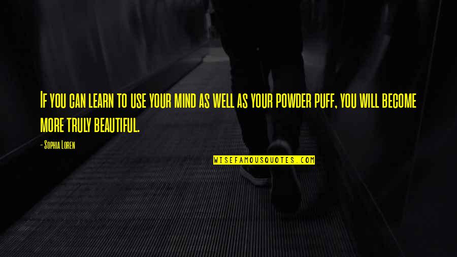 You Truly Beautiful Quotes By Sophia Loren: If you can learn to use your mind You Truly Beautiful Quotes By Sophia Loren: If you can learn to use your mind