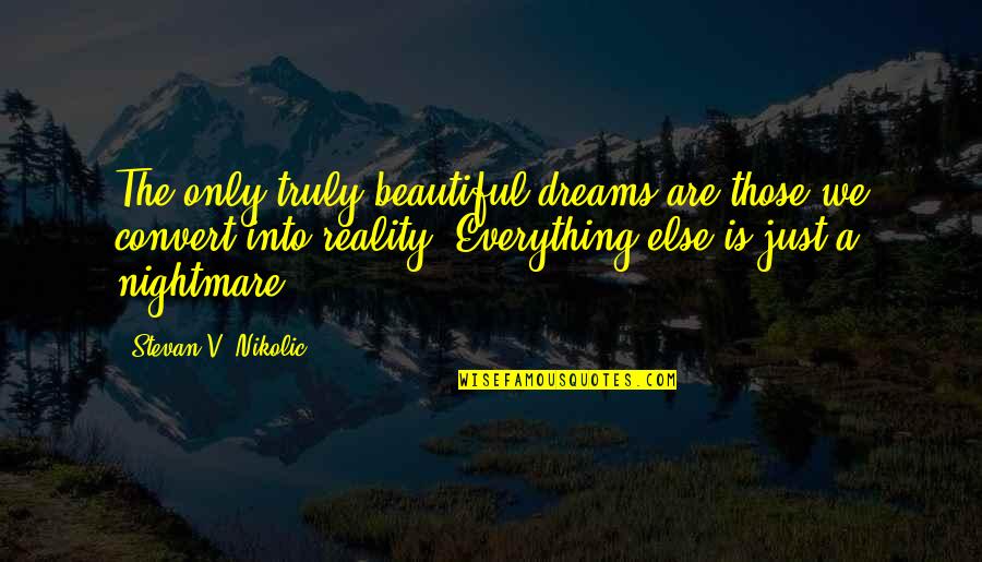 You Truly Beautiful Quotes By Stevan V. Nikolic: The only truly beautiful dreams are those we You Truly Beautiful Quotes By Stevan V. Nikolic: The only truly beautiful dreams are those we