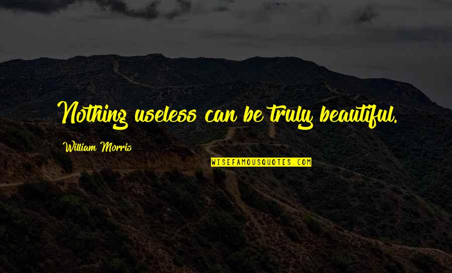 You Truly Beautiful Quotes By William Morris: Nothing useless can be truly beautiful.