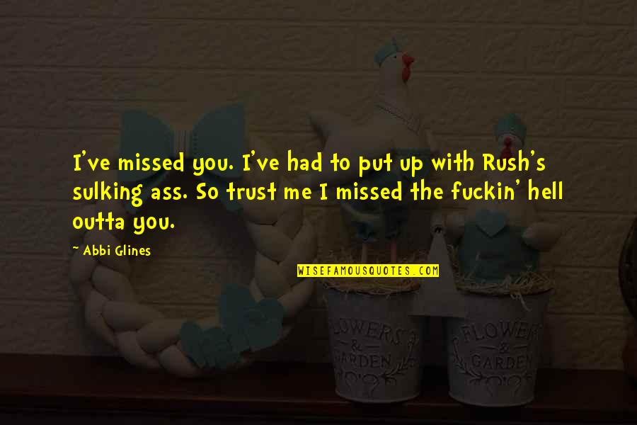 You Trust Me Quotes By Abbi Glines: I've missed you. I've had to put up You Trust Me Quotes By Abbi Glines: I've missed you. I've had to put up