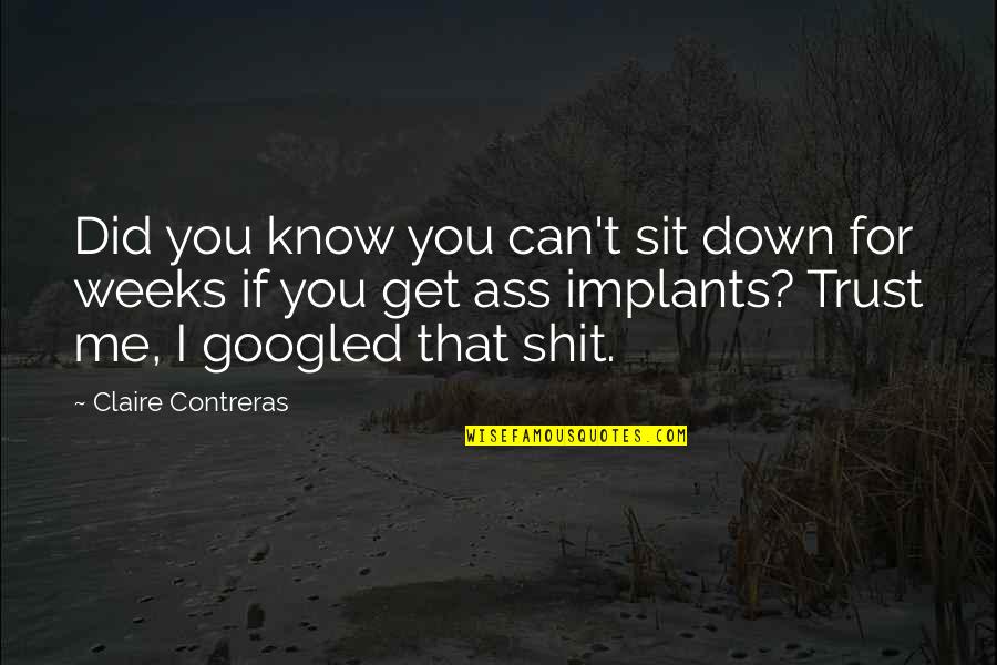 You Trust Me Quotes By Claire Contreras: Did you know you can't sit down for You Trust Me Quotes By Claire Contreras: Did you know you can't sit down for