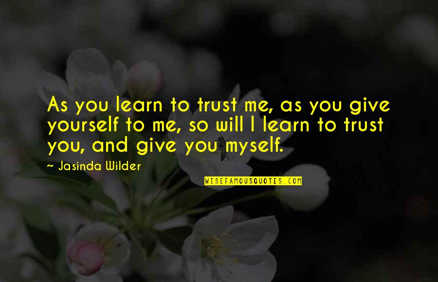 You Trust Me Quotes By Jasinda Wilder: As you learn to trust me, as you