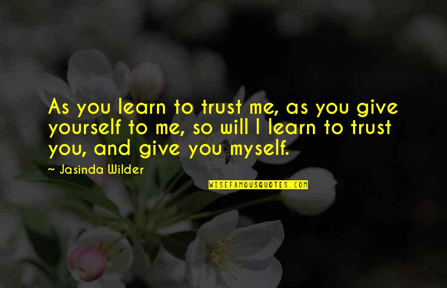 You Trust Me Quotes By Jasinda Wilder: As you learn to trust me, as you You Trust Me Quotes By Jasinda Wilder: As you learn to trust me, as you