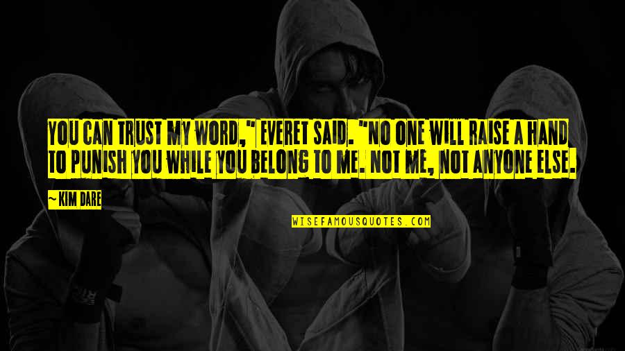 You Trust Me Quotes By Kim Dare: You can trust my word," Everet said. "No You Trust Me Quotes By Kim Dare: You can trust my word," Everet said. "No