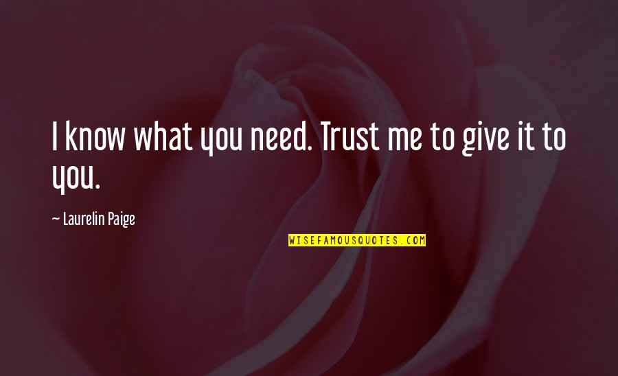 You Trust Me Quotes By Laurelin Paige: I know what you need. Trust me to You Trust Me Quotes By Laurelin Paige: I know what you need. Trust me to