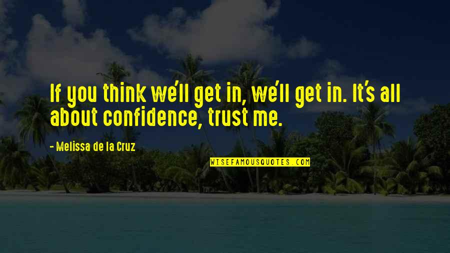 You Trust Me Quotes By Melissa De La Cruz: If you think we'll get in, we'll get You Trust Me Quotes By Melissa De La Cruz: If you think we'll get in, we'll get