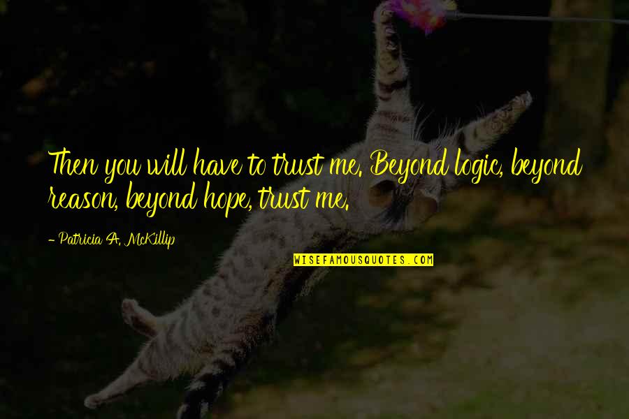 You Trust Me Quotes By Patricia A. McKillip: Then you will have to trust me. Beyond