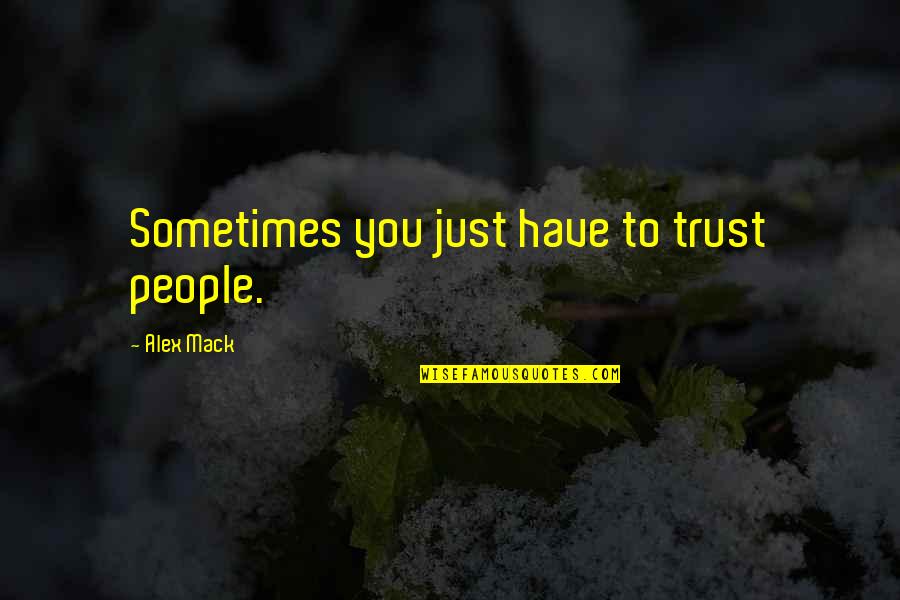 You Trust Quotes By Alex Mack: Sometimes you just have to trust people. You Trust Quotes By Alex Mack: Sometimes you just have to trust people.