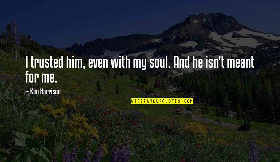 You Trusted Me Quotes By Kim Harrison: I trusted him, even with my soul. And