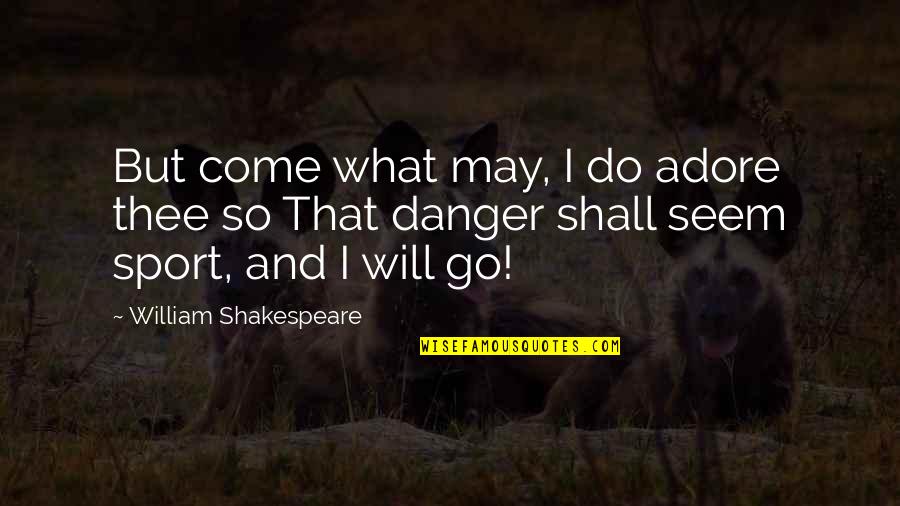 You Tryna Play Me Quotes By William Shakespeare: But come what may, I do adore thee