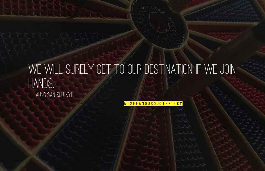 You Turn Me Down Quotes By Aung San Suu Kyi: We will surely get to our destination if You Turn Me Down Quotes By Aung San Suu Kyi: We will surely get to our destination if