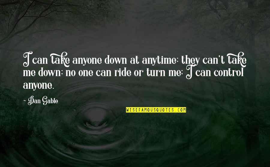 You Turn Me Down Quotes By Dan Gable: I can take anyone down at anytime; they You Turn Me Down Quotes By Dan Gable: I can take anyone down at anytime; they