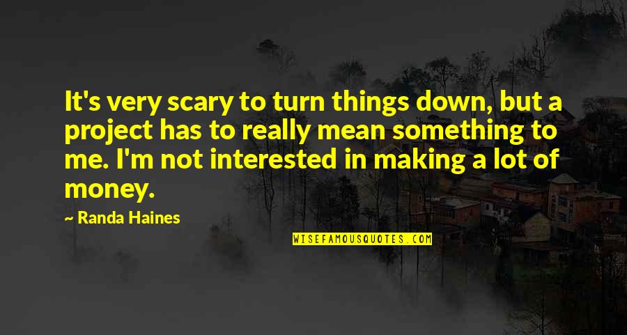 You Turn Me Down Quotes By Randa Haines: It's very scary to turn things down, but You Turn Me Down Quotes By Randa Haines: It's very scary to turn things down, but
