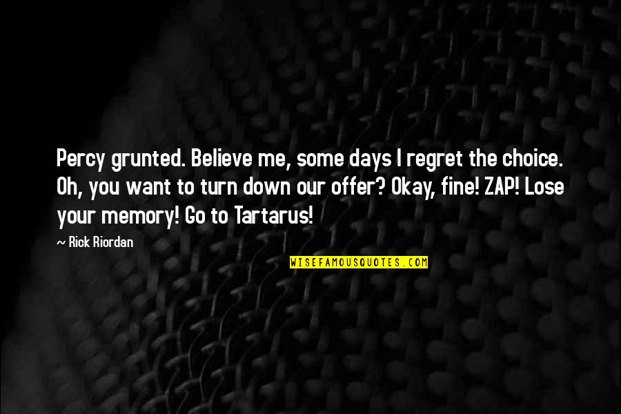 You Turn Me Down Quotes By Rick Riordan: Percy grunted. Believe me, some days I regret You Turn Me Down Quotes By Rick Riordan: Percy grunted. Believe me, some days I regret