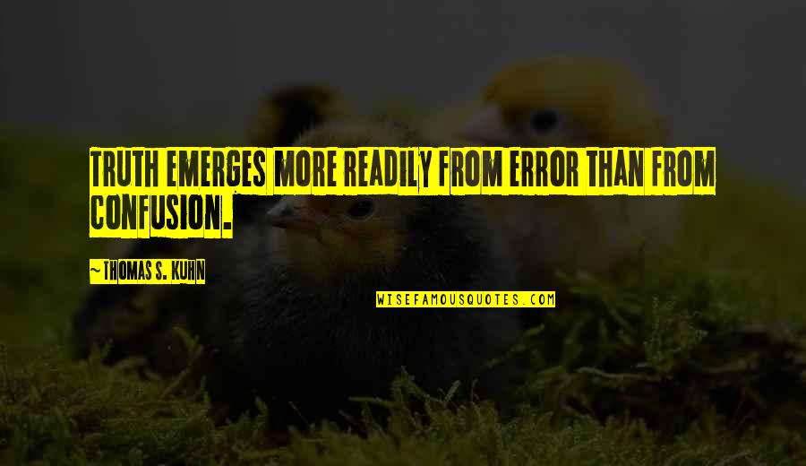 You Turn Me Down Quotes By Thomas S. Kuhn: Truth emerges more readily from error than from You Turn Me Down Quotes By Thomas S. Kuhn: Truth emerges more readily from error than from