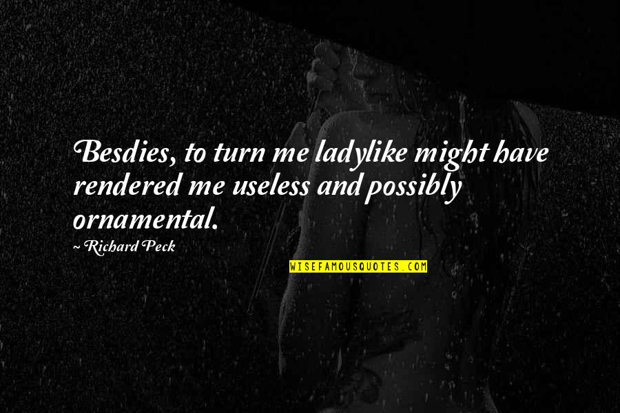 You Turn Me On Quotes By Richard Peck: Besdies, to turn me ladylike might have rendered