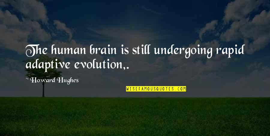 You Turn Me Upside Down Quotes By Howard Hughes: The human brain is still undergoing rapid adaptive You Turn Me Upside Down Quotes By Howard Hughes: The human brain is still undergoing rapid adaptive