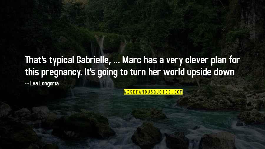 You Turn My World Upside Down Quotes By Eva Longoria: That's typical Gabrielle, ... Marc has a very You Turn My World Upside Down Quotes By Eva Longoria: That's typical Gabrielle, ... Marc has a very