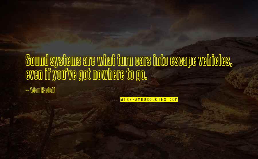 You Turn Quotes By Adam Haslett: Sound systems are what turn cars into escape You Turn Quotes By Adam Haslett: Sound systems are what turn cars into escape