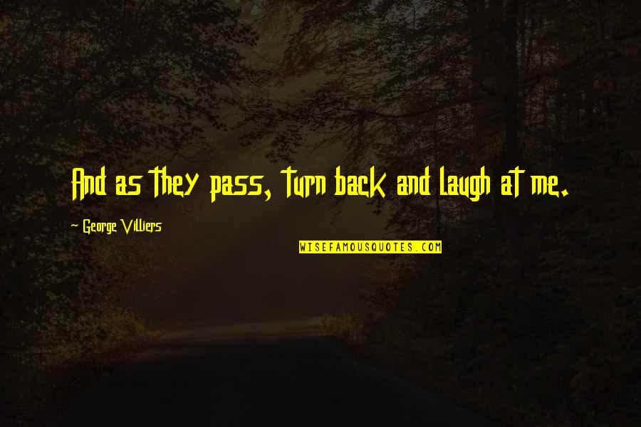 You Turn Your Back On Me Quotes By George Villiers: And as they pass, turn back and laugh