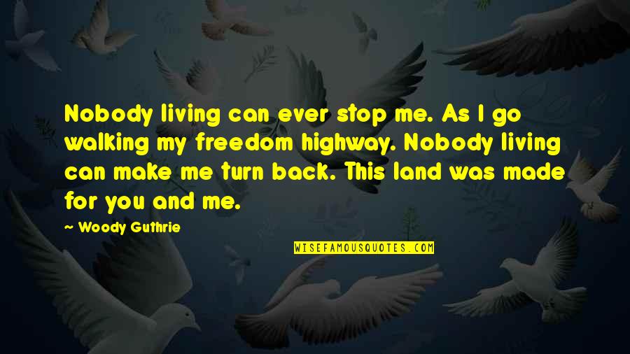 You Turn Your Back On Me Quotes By Woody Guthrie: Nobody living can ever stop me. As I