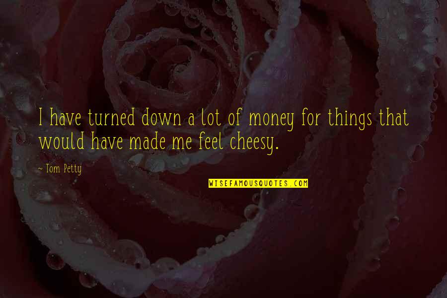 You Turned Me Down Quotes By Tom Petty: I have turned down a lot of money
