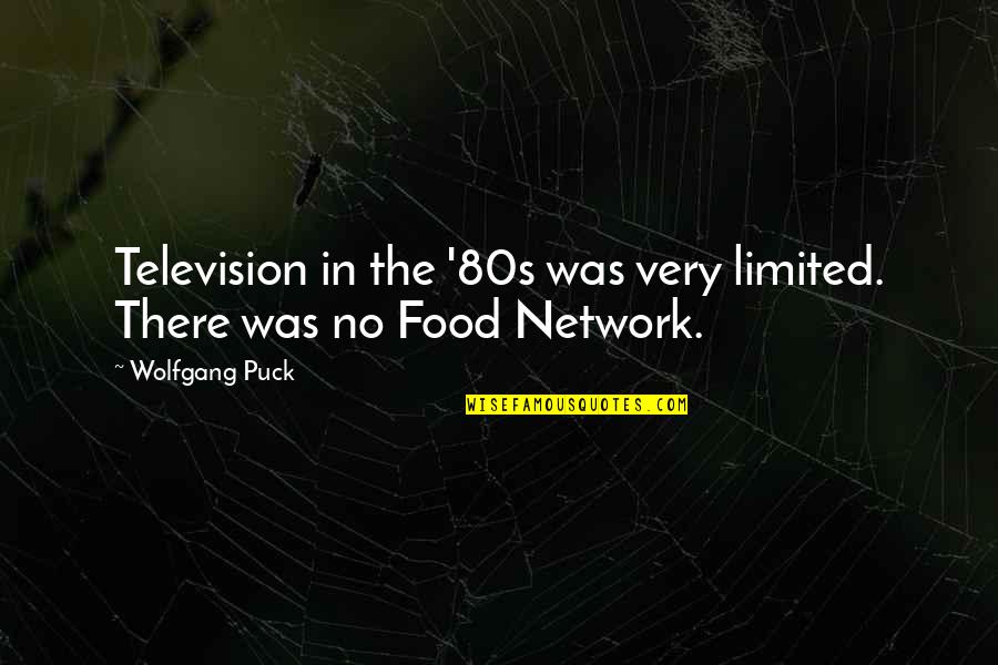 You Twit Quotes By Wolfgang Puck: Television in the '80s was very limited. There