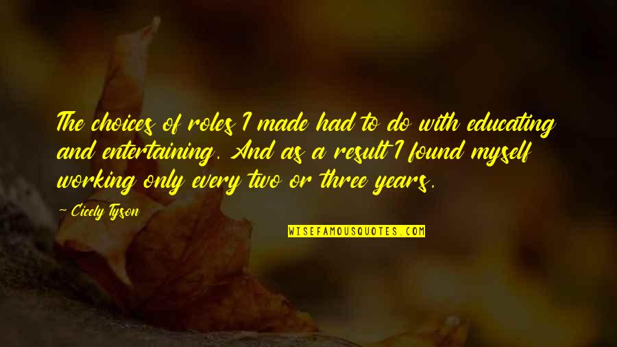 You Two Are Made For Each Other Quotes By Cicely Tyson: The choices of roles I made had to You Two Are Made For Each Other Quotes By Cicely Tyson: The choices of roles I made had to