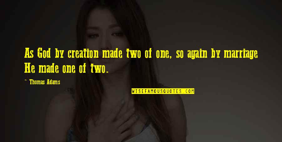 You Two Are Made For Each Other Quotes By Thomas Adams: As God by creation made two of one,