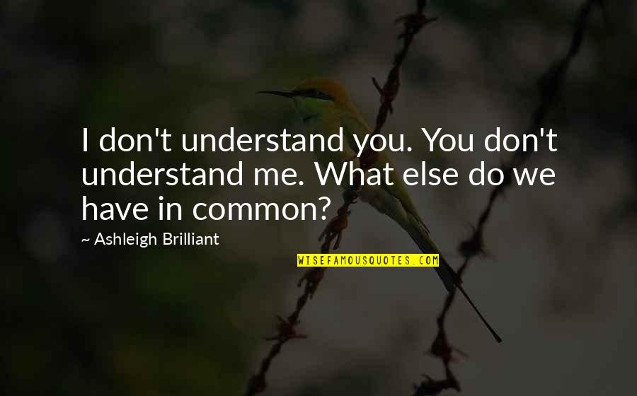 You Understand Me Quotes By Ashleigh Brilliant: I don't understand you. You don't understand me.