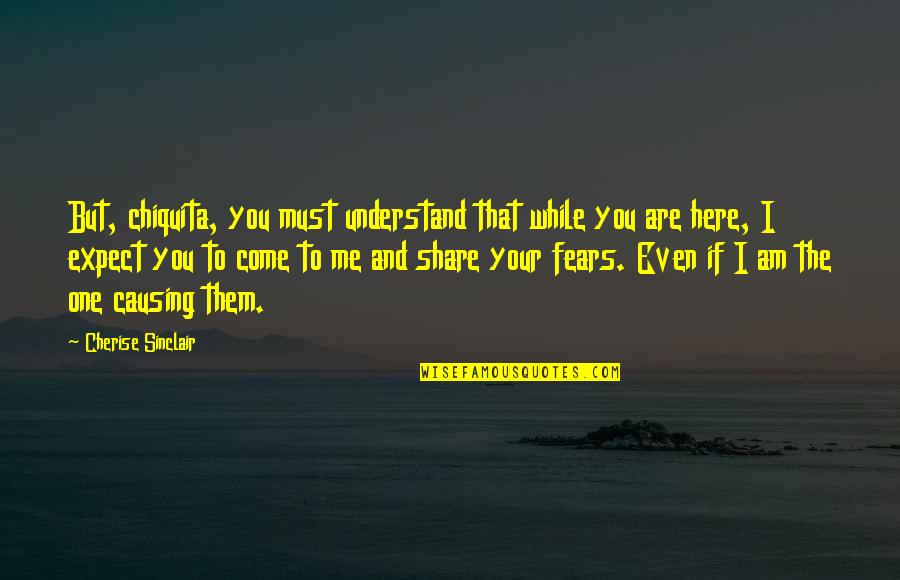 You Understand Me Quotes By Cherise Sinclair: But, chiquita, you must understand that while you