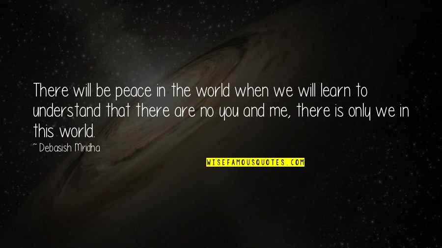 You Understand Me Quotes By Debasish Mridha: There will be peace in the world when