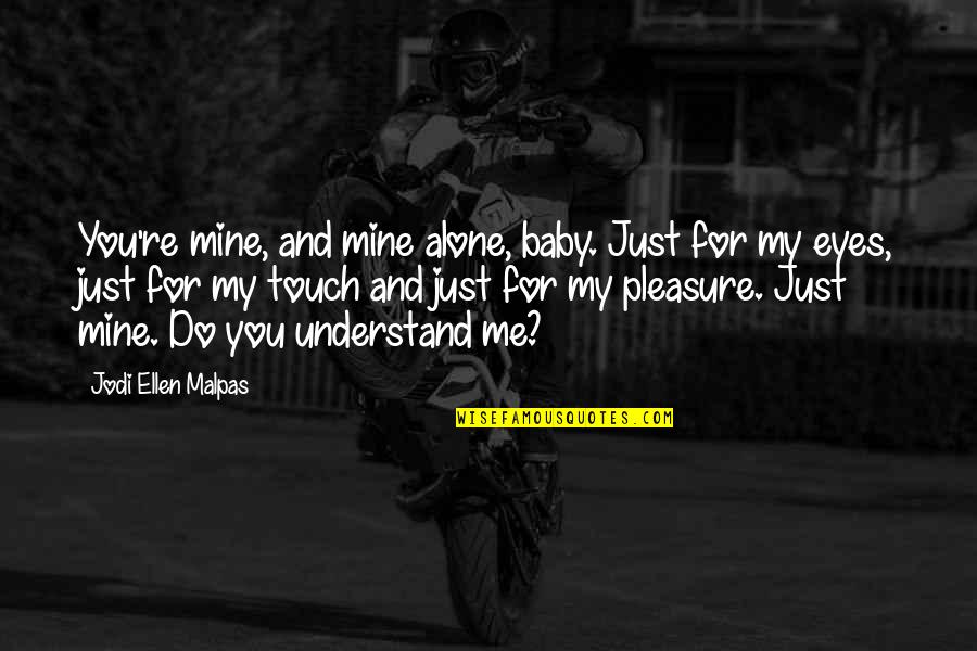 You Understand Me Quotes By Jodi Ellen Malpas: You're mine, and mine alone, baby. Just for