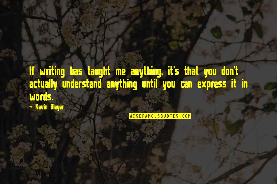 You Understand Me Quotes By Kevin Bleyer: If writing has taught me anything, it's that