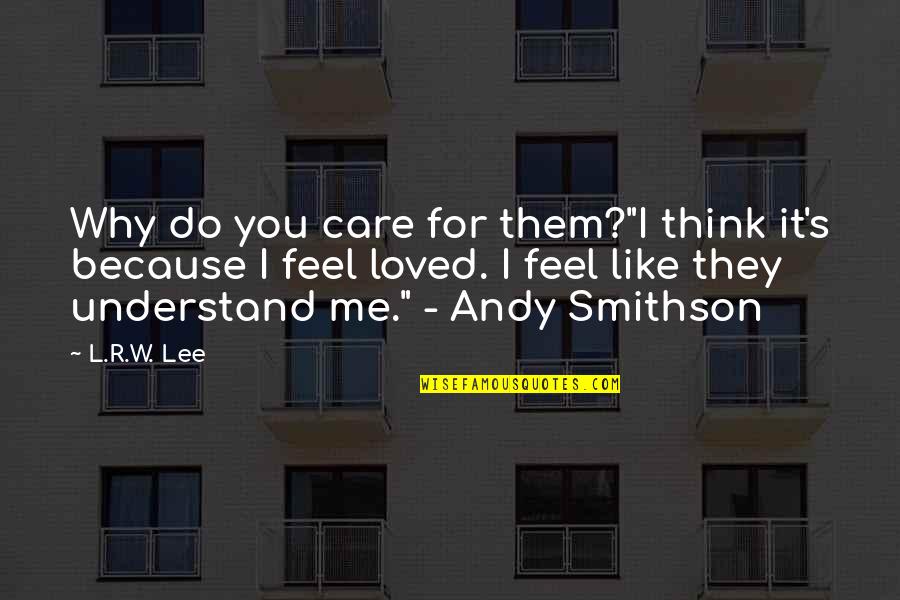 You Understand Me Quotes By L.R.W. Lee: Why do you care for them?"I think it's