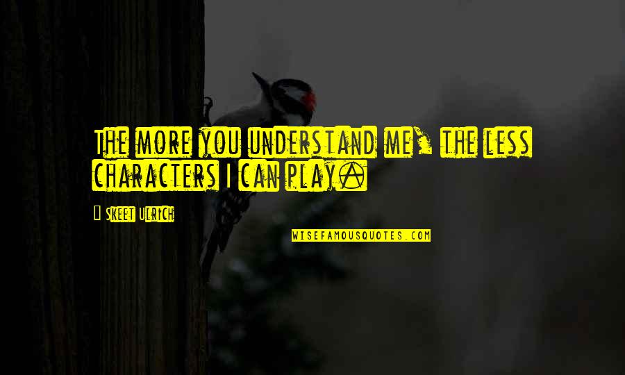 You Understand Me Quotes By Skeet Ulrich: The more you understand me, the less characters