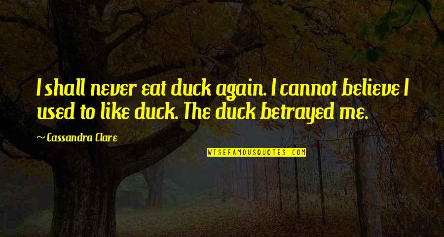 You Used Me Again Quotes By Cassandra Clare: I shall never eat duck again. I cannot