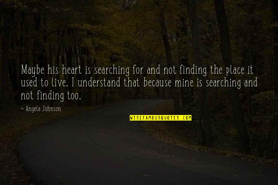 You Used To Be Mine Quotes By Angela Johnson: Maybe his heart is searching for and not