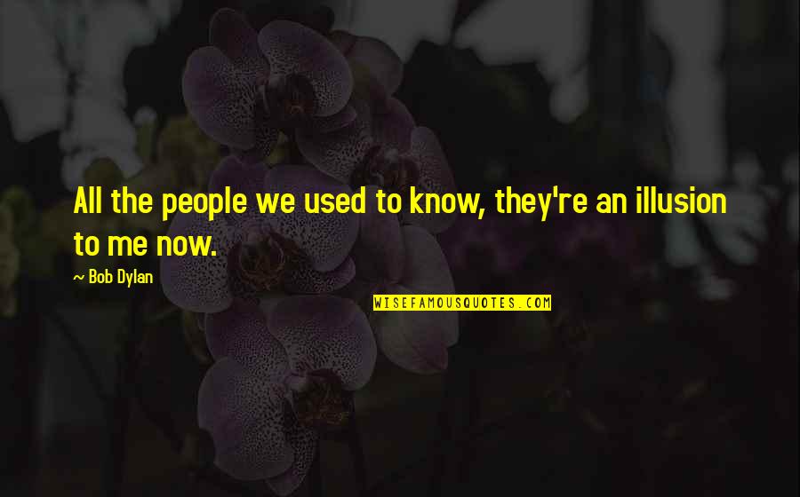 You Used To Know Me Quotes By Bob Dylan: All the people we used to know, they're