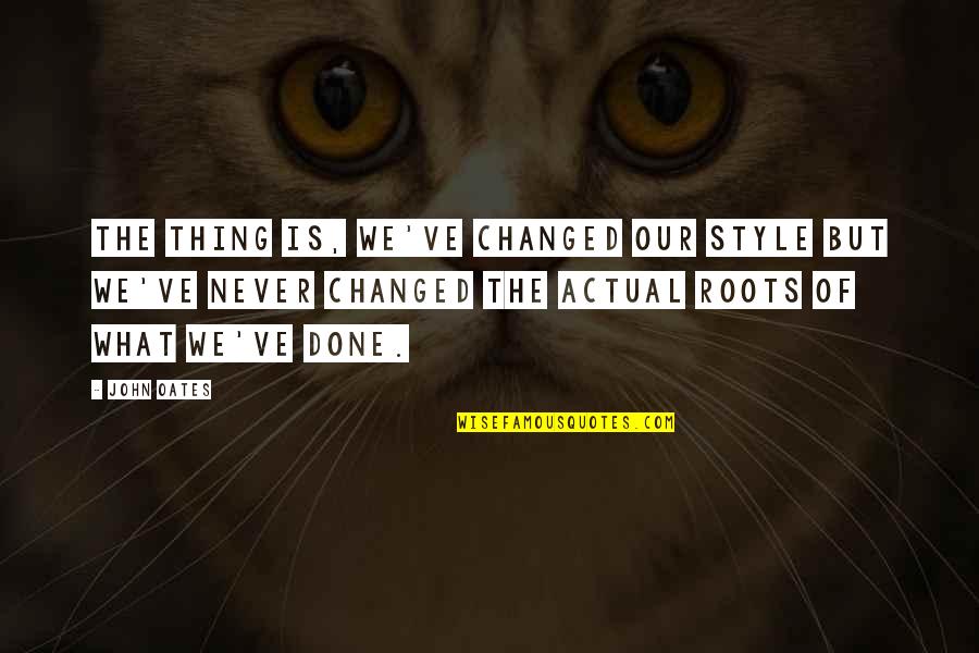 You Ve Changed So Much Quotes By John Oates: The thing is, we've changed our style but