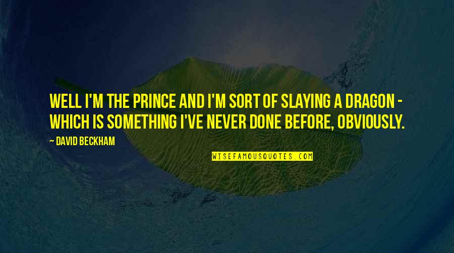 You Ve Done Well Quotes By David Beckham: Well I'm the Prince and I'm sort of