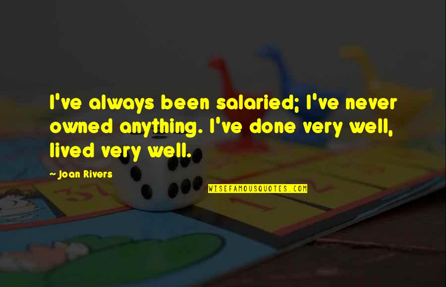 You Ve Done Well Quotes By Joan Rivers: I've always been salaried; I've never owned anything.