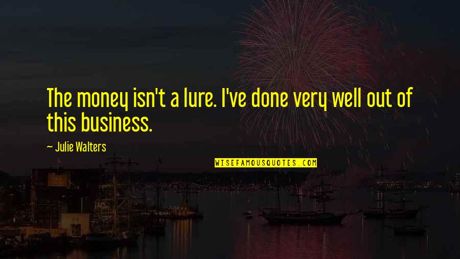 You Ve Done Well Quotes By Julie Walters: The money isn't a lure. I've done very