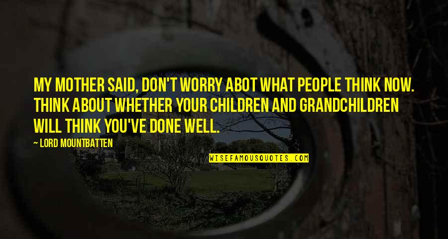 You Ve Done Well Quotes By Lord Mountbatten: My mother said, Don't worry abot what people
