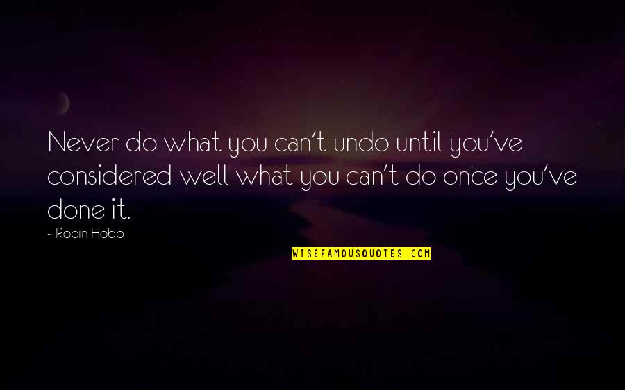You Ve Done Well Quotes By Robin Hobb: Never do what you can't undo until you've
