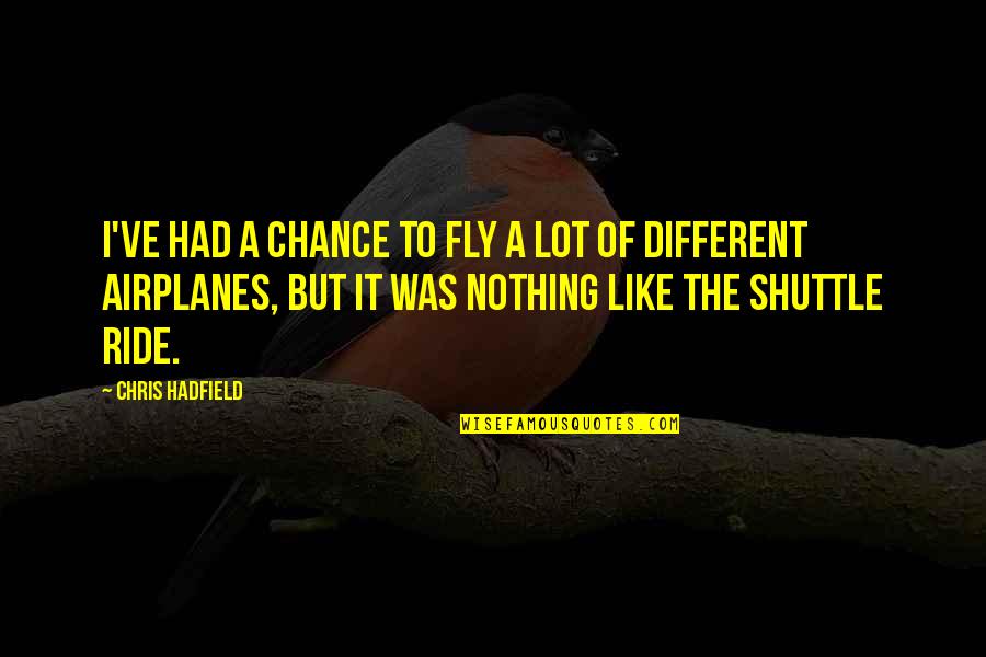 You Ve Had Your Chance Quotes By Chris Hadfield: I've had a chance to fly a lot