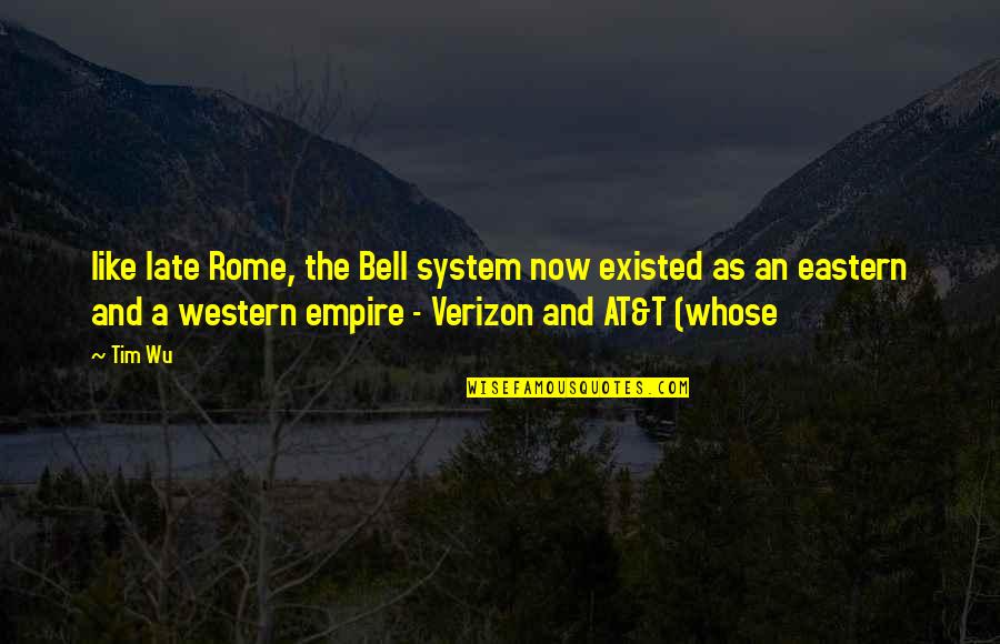 You Verizon Quotes By Tim Wu: like late Rome, the Bell system now existed