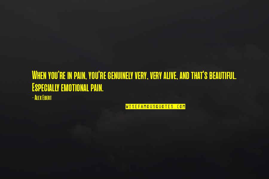 You Very Beautiful Quotes By Alex Ebert: When you're in pain, you're genuinely very, very You Very Beautiful Quotes By Alex Ebert: When you're in pain, you're genuinely very, very